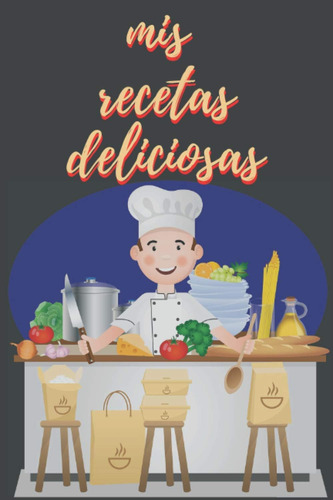 Libro: Mis Recetas Deliciosas: Cuaderno De Recetas Y Cocina 