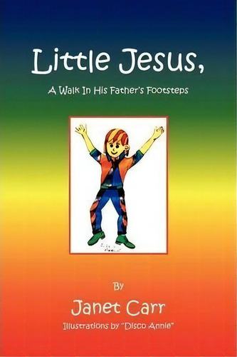 Little Jesus, A Walk In His Father's Footsteps, De Janet Carr. Editorial Xlibris, Tapa Blanda En Inglés