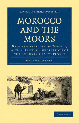Cambridge Library Collection - African Studies: Morocco And The Moors: Being An Account Of Travel..., De Arthur Leared. Editorial Cambridge University Press, Tapa Blanda En Inglés
