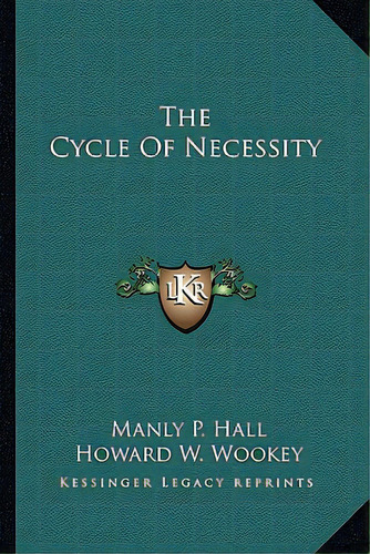 The Cycle Of Necessity, De Hall, Manly P.. Editorial Kessinger Pub Llc, Tapa Blanda En Inglés