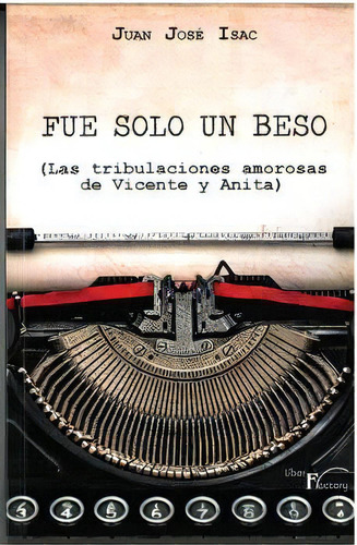 Fue Solo Un Beso: Las Tribulaciones Amorosas De Vicente Y Anita, De Isac, Juan Jose., Vol. 1. Editorial Liber Factory, Tapa Blanda En Español