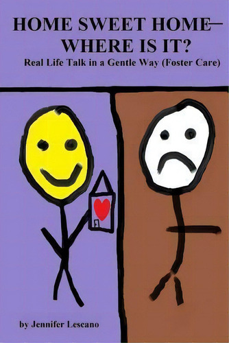 Home Sweet Home--where Is It? : Real Life Talk In A Gentle Way (foster Care), De Jennifer Lescano. Editorial Createspace Independent Publishing Platform, Tapa Blanda En Inglés