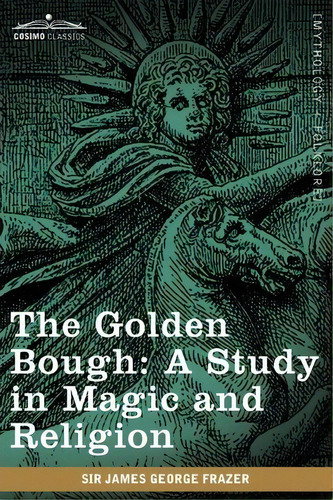 The Golden Bough : A Study In Magic And Religion, De James George Sir Frazer. Editorial Cosimo Classics, Tapa Blanda En Inglés, 2009