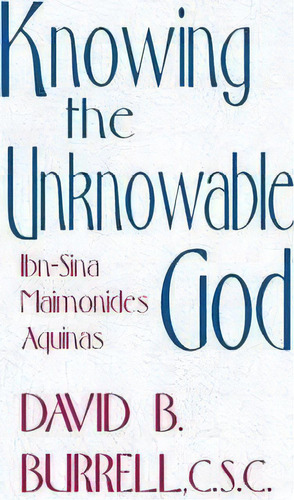 Knowing The Unknowable God : Ibn-sina, Maimonides, Aquinas, De David B. Burrell. Editorial University Of Notre Dame Press, Tapa Dura En Inglés