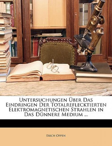 Untersuchungen Uber Das Eindringen Der Totalreflecktierten Elektromagnetischen Strahlen In Das Du..., De Oppen, Erich., Vol. 1. Editorial Nabu Pr, Tapa Blanda En Alemán