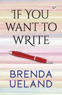 Libro If You Want To Write - Brenda Ueland