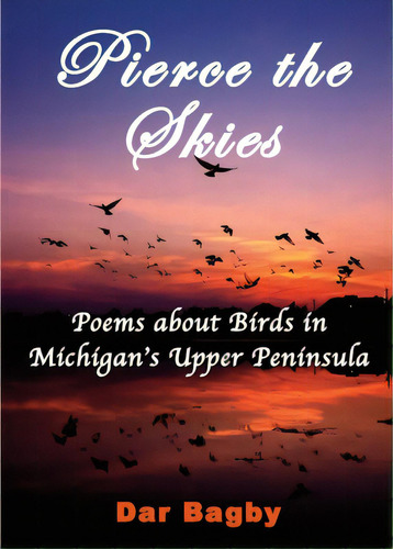 Pierce The Skies: Poems About Birds Of Michigan's Upper Peninsula, De Bagby, Dar. Editorial Indy Pub, Tapa Blanda En Inglés