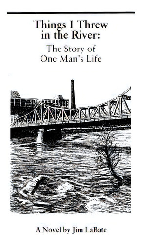 Things I Threw In The River: The Story Of One Man's Life: A Novel By Jim Labate, De Labate, Jim. Editorial Createspace, Tapa Blanda En Inglés