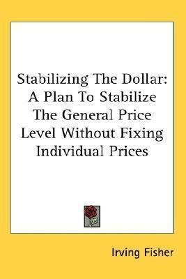 Stabilizing The Dollar : A Plan To Stabilize The General ...