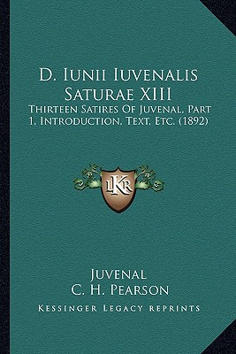 Libro D. Iunii Iuvenalis Saturae Xiii: Thirteen Satires O...