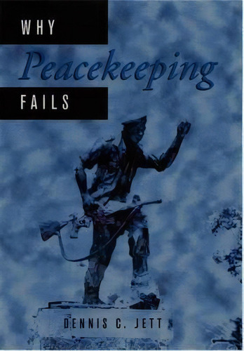 Why Peacekeeping Fails, De D. Jett. Editorial Palgrave Usa, Tapa Blanda En Inglés