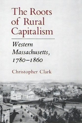 The Roots Of Rural Capitalism, De Christopher Clark. Editorial Cornell University Press, Tapa Blanda En Inglés