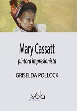 Mary Cassatt : Pintora Impresionista - Griselda  Pollock