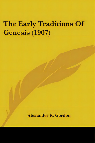 The Early Traditions Of Genesis (1907), De Gordon, Alexander R.. Editorial Kessinger Pub Llc, Tapa Blanda En Inglés