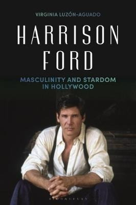Harrison Ford : Masculinity And Stardom In Hollywood - Vi...