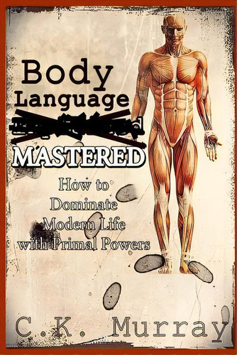 Body Language Mastered : How To Dominate Modern Life With Primal Powers, De C K Murray. Editorial Createspace Independent Publishing Platform, Tapa Blanda En Inglés