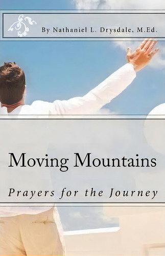 Moving Mountains : Prayers For The Journey, De Nathaniel L Drysdale. Editorial Nld Publishing, Tapa Blanda En Inglés