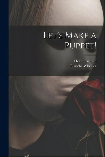 Let's Make A Puppet!, De Helen 1892- Farnam. Editorial Hassell Street Press, Tapa Blanda En Inglés