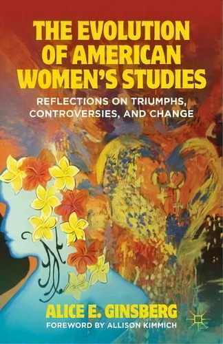 The Evolution Of American Women's Studies : Reflections On Triumphs, Controversies, And Change, De Alice E. Ginsberg. Editorial Palgrave Macmillan, Tapa Blanda En Inglés