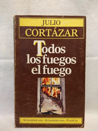 Todos Los Fuegos El Fuego - Julio Cortázar - Sudamericana