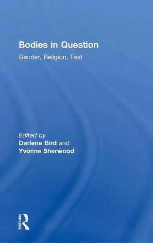 Bodies In Question: Gender, Religion, Text, De Darlene Bird., Vol. 1. Editorial Taylor Francis Ltd, Tapa Dura En Inglés