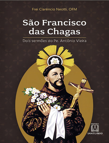 Sao Francisco Das Chagas: Sao Francisco Das Chagas, De Neotti, Frei Clarencio. Editora Santuario, Capa Mole, Edição 1 Em Português, 2023