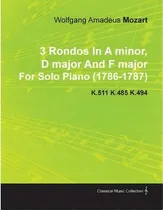 Comprar 3 Rondos In A Minor, D Major And F Major By Wolfgang Amadeus Mozart For Solo Piano (1786-1787) K...., De Wolfgang Amadeus Mozart., Vol. 1. Editorial Read Books, Tapa Blanda En Inglés