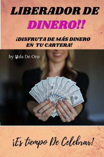 Liberador De Dinero!!: ¡disfruta De Mas Dinero En Tu Cartera