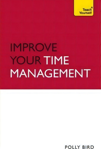 Improve Your Time Management: Teach Yourself, De Polly Bird. Teach Yourself, Vol. 1. Editorial John Murray Press, Tapa Blanda En Inglés, 2010