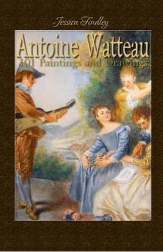 Antoine Watteau : 101 Paintings And Drawings - Jessica Fi...