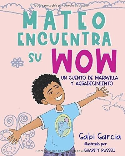 Mateo Encuentra Su Wow Un Cuento De Maravilla Y..., de Garcia, Gabi. Editorial Skinned Knee Publishing en español