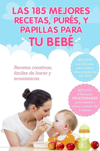Libro:las 185 Mejores Recetas, Purés Y Papillas Para Tu Bebé