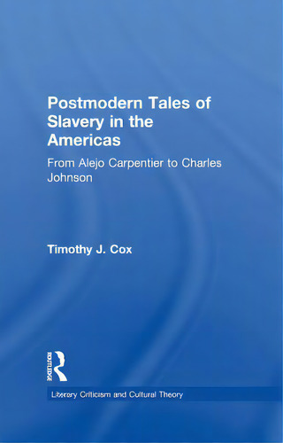 Postmodern Tales Of Slavery In The Americas: From Alejo Carpentier To Charles Johnson, De Cox, Timothy J.., Vol. 1. Editorial Routledge, Tapa Blanda En Inglés