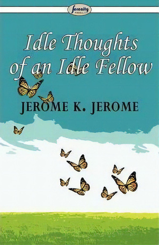 Idle Thoughts Of An Idle Fellow, De Jerome K Jerome. Editorial Serenity Publishers Llc, Tapa Blanda En Inglés