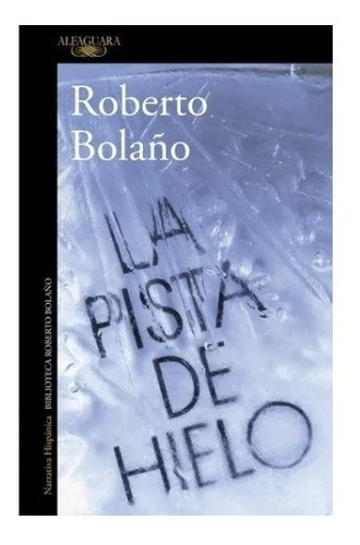 La Pista De Hielo - Roberto Bolaño - Alfaguara