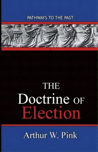 The Doctrine Of Election, De Arthur Washington Pink. Editorial Published By Parables, Tapa Blanda En Inglés