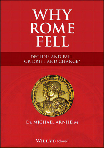 Why Rome Fell: Decline And Fall, Or Drift And Change?, De Arnheim, Michael. Editorial Blackwell Publ, Tapa Blanda En Inglés