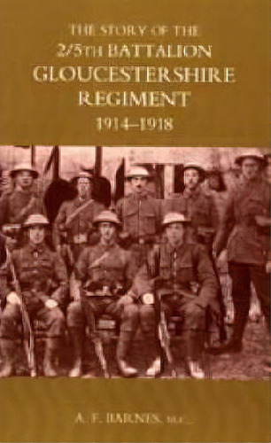 Story Of The 2/5th Battalion The Gloucestershire Regiment 1914-1918 2003, De A.f. Barnes. Editorial Naval & Military Press Ltd, Tapa Dura En Inglés