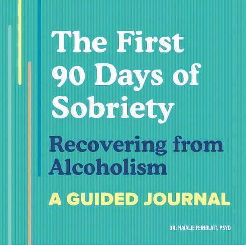 The First 90 Days Of Sobriety: Recovering From Alcoholism : A Guided Journal, De Dr Natalie Feinblatt. Editorial Rockridge Press, Tapa Blanda En Inglés