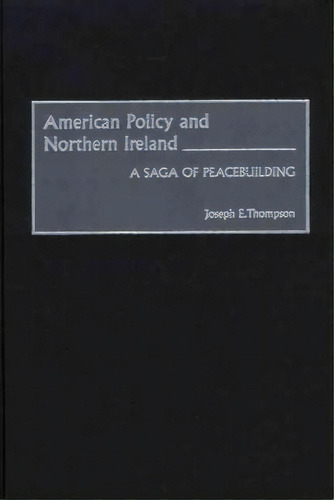 American Policy And Northern Ireland, De Joseph E. Thompson. Editorial Abc Clio, Tapa Dura En Inglés