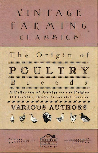 The Origin Of Poultry Breeds - A Collection Of Articles On The Origins Of Chickens, Ducks, Geese ..., De Various. Editorial Read Books, Tapa Blanda En Inglés, 2011
