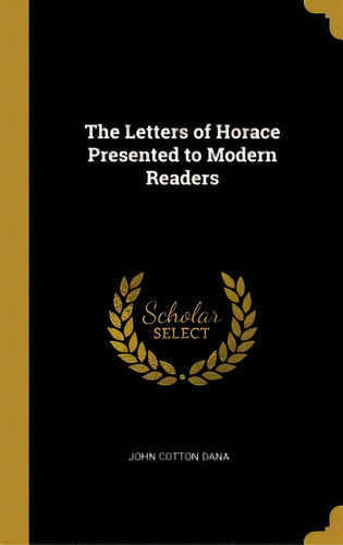 The Letters Of Horace Presented To Modern Readers, De Dana, John Cotton. Editorial Wentworth Pr, Tapa Dura En Inglés