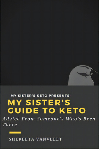 My Sister's Guide To Keto: Advice From Someone Who's Been There, De Vanvleet, Shereeta. Editorial Lulu Pr, Tapa Blanda En Inglés