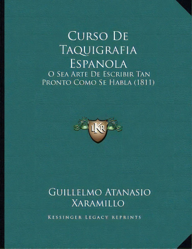 Curso De Taquigrafia Espanola, De Guillelmo Atanasio Xaramillo. Editorial Kessinger Publishing, Tapa Blanda En Español