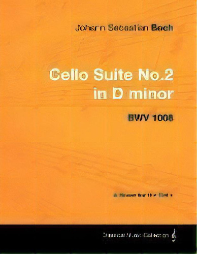 Johann Sebastian Bach - Cello Suite No.2 In D Minor - Bwv 1008 - A Score For The Cello, De Johann Sebastian Bach. Editorial Read Books, Tapa Blanda En Inglés