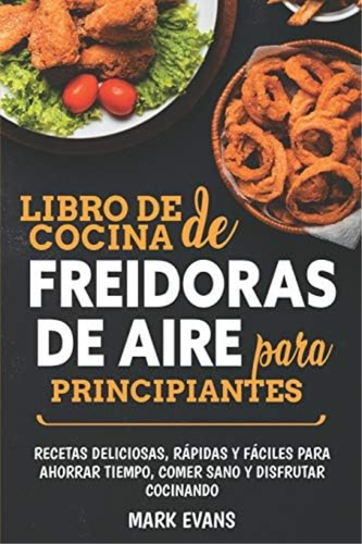 Libro De Cocina De Freidoras De Aire Para Principiantes, De Evans, Mark. Editorial Independently Published, Tapa Blanda En Español