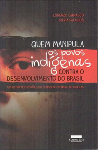 Quem Manipula Os Povos Indigenas Contra O Desenvolvimento Do, De Carrasco, Lorenzo / Palacios, Silvia. Editorial Capax Dei, Capa Mole, Edição 2013-06-27 00:00:00 Em Português
