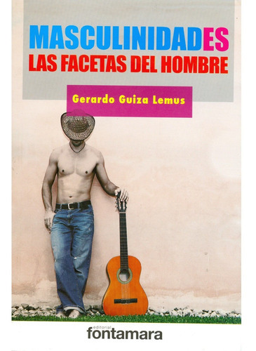 Masculinidades. Las Facetas Del Hombre, De Gerardo Guiza Lemus. Editorial Fontamara, Tapa Blanda En Español, 2010