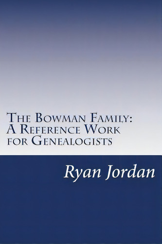 The Bowman Family : A Reference Work For Genealogists, De Ryan P Jordan. Editorial Createspace Independent Publishing Platform, Tapa Blanda En Inglés