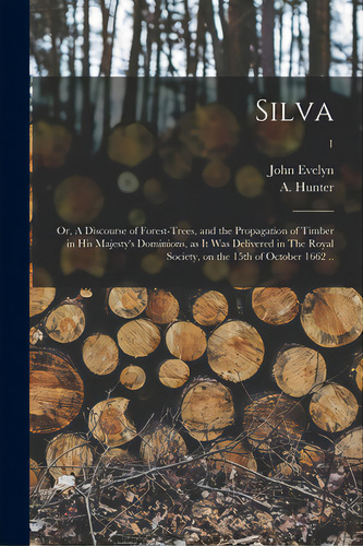 Silva: Or, A Discourse Of Forest-trees, And The Propagation Of Timber In His Majesty's Dominions,..., De Evelyn, John 1620-1706 1n. Editorial Legare Street Pr, Tapa Blanda En Inglés